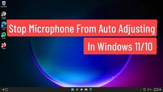 Stop Microphone From Auto Adjusting In Windows 11/10