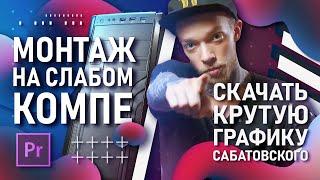 Как монтировать на слабом компе? + СКАЧАЙ БЕСПЛАТНО ГРАФИКУ ОТ САБАТОВСКОГО! | Монтаж в Premiere Pro