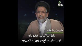 وزیر اطلاعات: عامل تدارک ترور فخری‌زاده از نیروهای مسلح جمهوری اسلامی بود