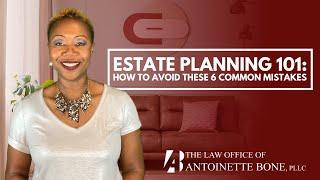 Estate Planning 101: How To Avoid These 6 Common Mistakes