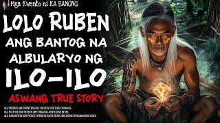 LOLO RUBEN, ANG BANTOG NA ALBULARYO NG ILO-ILO | Kwentong Aswang | True Story