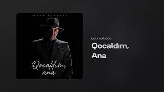 İlqar Muradov — Qocaldım, Ana (Rəsmi Audio)