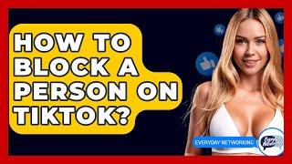 How To Block A Person On TikTok? - Everyday-Networking