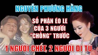 Bà Nguyễn Phương Hằng: SỐ PHẬN ÉO LE của 3 người “chồng” trước - 1 người chết, 2 người đi tù