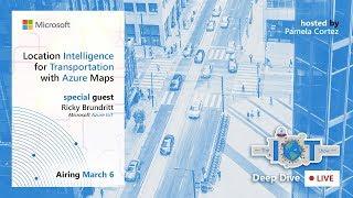 IoT Deep Dive Live: Location Intelligence for Transportation with Azure Maps