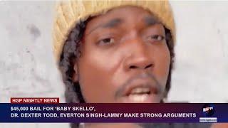 $45,000 BAIL FOR ‘BABY SKELLO',DR. DEXTER TODD, EVERTON SING-LAMMY MAKE STRONG ARGUMENTS