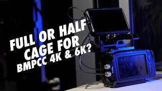 Full vs Half cage for Blackmagic Pocket 4k & 6K?