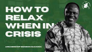 How To Relax When Everyone Is Panicking - Archbishop Benson Idahosa