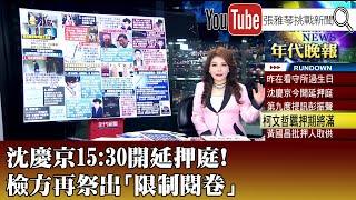 《沈慶京15:30開延押庭！ 檢方再祭出「限制閱卷」》【2024.10.23『1800年代晚報 張雅琴說播批評』】