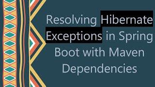 Resolving Hibernate Exceptions in Spring Boot with Maven Dependencies