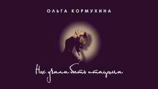 Ольга КОРМУХИНА - НАС УЧИЛИ БЫТЬ ПТИЦАМИ [Аудио, 2015]