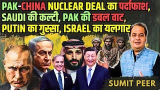 Pak-China Nuclear Deal का पर्दाफाश, Saudi की कल्टी, Pak की डबल वाट, Putin का गुस्सा, Israel का यलगार