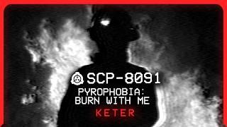 SCP-8091 │ Pyrophobia: Burn With Me │ Keter │Bleak/Phenomenon SCP (SCP Anthology 2024)