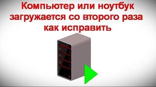 Компьютер или ноутбук загружается со второго раза — как исправить