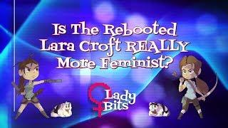 Is The Rebooted Lara Croft Really More Feminist? (Lady Bits #1)