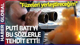 Putin Bu Sefer Çok Ciddi! Batı'yı Bu Sözlerle Tehdit Etti: Füzeleri Yerleştireceğim