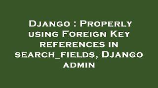 Django : Properly using Foreign Key references in search_fields, Django admin