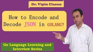 Golang Tutorials -32- Golang JSON Encode and Decode  | Dr Vipin Classes