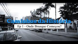 Caminhos da História - Ep1 - Onde Brusque Começou?