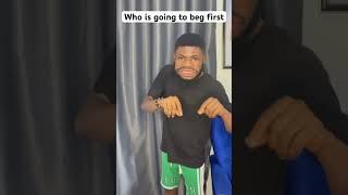 Who is going to beg first