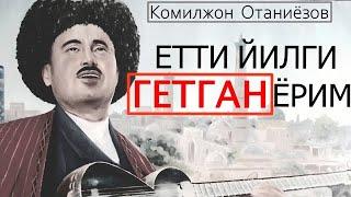 КОМИЛЖОН ОТАНИЁЗОВ - ЕТТИ ЙИЛГИ ГЕТГАН ЁРИМ  |