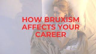 Understanding Bruxism: How Does Chronic teeth Grinding Affect Your Career?