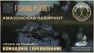 Fishing Planet - Амазонский лабиринт | Спонсируемое командное соревнование | Охота на Пираибу.