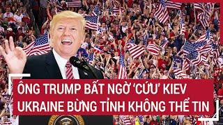 Bản tin Thế giới 15/11: Ông Trump bất ngờ ‘cứu’ Kiev, Ukraine bừng tỉnh không thể tin