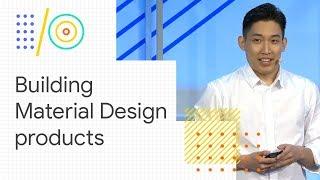 Build great Material Design products across platforms (Google I/O '18)