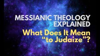 What Does It Mean “to Judaize”? - Messianic Theology Explained