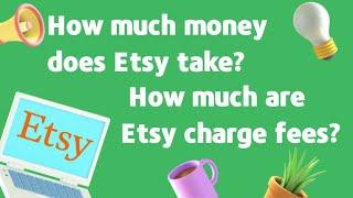 How much money does Etsy take?  How much are Etsy charge fees?