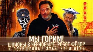 МЫ ГОРИМ! Шпионы в «Чернобыле», робот Фёдор и зубы Кати Лель / Минаев