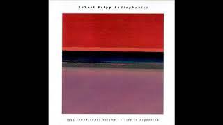 Robert Fripp - Radiophonics (1995 Soundscapes Volume 1 - Live In Argentina)