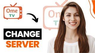 How to Change Server on Ome Tv (Best Method)