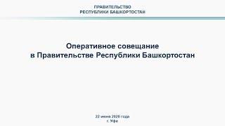 Оперативное совещание в Правительстве Республики Башкортостан: прямая трансляция 22 июня 2020 года