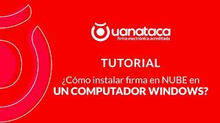 TUTORIAL ¿Cómo instalar tu firma en Nube de Uanataca en Windows?