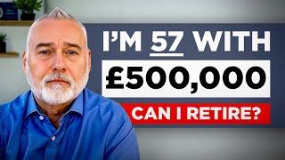 Can I Retire at 57 with £500,000 Saved For Retirement?
