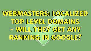 Webmasters: Localized top level domains - will they get any ranking in Google?