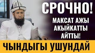 СРОЧНО! МАКСАТ АЖЫ КАТУУ АЙТТЫ!