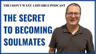 The Secret to Becoming Soulmates - Dr David Clarke - The I Don't Want a Divorce Podcast