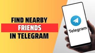 How To Find Nearby Friends In Telegram