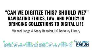 Can We Digitize This? Should We? Ethics, Law, and Policy in Bringing Collections to Digital Life