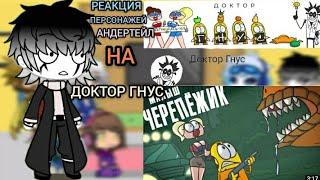 []РЕАКЦИЯ ПЕРСОНАЖЕЙ АНДЕРТЕЙЛ НА ВИДЕО[]ДОКТОР ГНУС[]ЧЕРЕПЁЖЕК[]GACHA LIFE[]