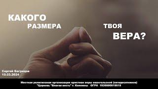 КАКОГО РАЗМЕРА ТВОЯ ВЕРА? Сергей Багрецов. 10.03.2024