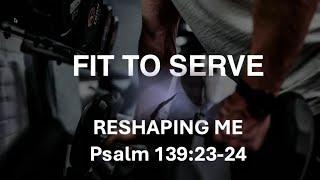 Fit to Serve: Reshaping Me (Psalm 139:23-24) - Rev. Dr. Jermone  F. Coleman, Lead Pastor