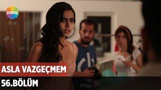 Asla Vazgeçmem 56.Bölüm ᴴᴰ