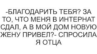 -Благодарить тебя? За то, что меня в интернат сдал, а в мой дом новую жену привел?- спросила я отца