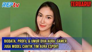 BIODATA, PROFIL & UMUR DIVA AURA, GAMER JUGA MODEL CANTIK TIM AURA ESPORT