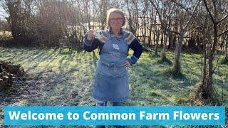 Welcome to Common Farm Flowers and our YouTube Channel