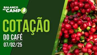 COTAÇÃO DO CAFÉ - 07/02/2025